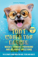 Part 2: 1001 Would You Rather Wacky, Thought Provoking and Hilarious Questions: The Ultimate Game Book for Kids, Teens and Adults