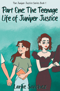Part One: The Teenage Life of Juniper Justice: The Teenage Life of Juniper Justice: The Teenage Life of Juniper Justice