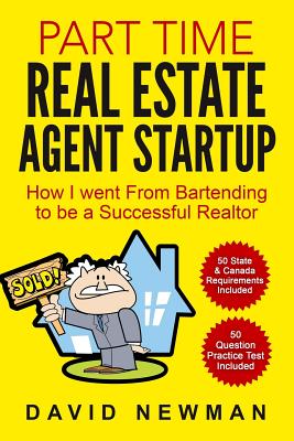 Part Time Real Estate Agent StartUp: How I went From Bartending to be a Successful Realtor - Newman, David