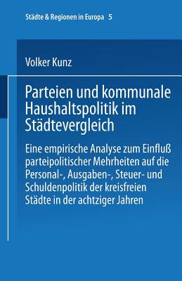 Parteien Und Kommunale Haushaltspolitik Im St?dtevergleich: Eine Empirische Analyse Zum Einflu? Parteipolitischer Mehrheiten - Kunz, Volker