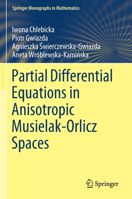 Partial Differential Equations in Anisotropic Musielak-Orlicz Spaces - Chlebicka, Iwona, and Gwiazda, Piotr, and Swierczewska-Gwiazda, Agnieszka