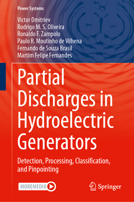 Partial Discharges in Hydroelectric Generators: Detection, Processing, Classification, and Pinpointing - Dmitriev, Victor, and Oliveira, Rodrigo M S, and Zampolo, Ronaldo F