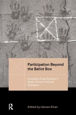 Participation Beyond the Ballot Box: European Case Studies in State-Citizen Political Dialogue - Khan, Usman (Editor)