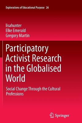 Participatory Activist Research in the Globalised World: Social Change Through the Cultural Professions - Lisahunter, and Emerald, Elke, and Martin, Gregory, Dr.