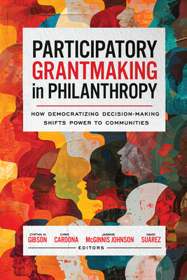 Participatory Grantmaking in Philanthropy: How Democratizing Decision-Making Shifts Power to Communities - Surez, David (Editor), and Husted, Kelly (Contributions by), and Finchum-Mason, Emily (Contributions by)