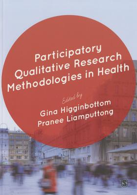 Participatory Qualitative Research Methodologies in Health - Higginbottom, Gina (Editor), and Liamputtong, Pranee (Editor)