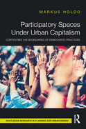 Participatory Spaces Under Urban Capitalism: Contesting the Boundaries of Democratic Practices