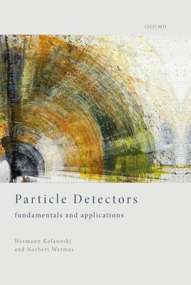 Particle Detectors: Fundamentals and Applications - Kolanoski, Hermann, and Wermes, Norbert