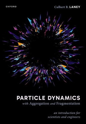 Particle Dynamics with Aggregation and Fragmentation: An Introduction for Scientists and Engineers - Laney, Culbert B.
