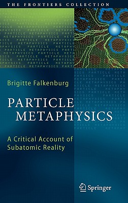 Particle Metaphysics: A Critical Account of Subatomic Reality - Falkenburg, Brigitte
