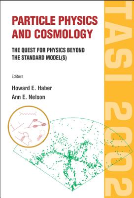 Particle Physics and Cosmology: The Quest for Physics Beyond the Standard Model(s) (Tasi 2002) - Haber, Howard E (Editor), and Nelson, Ann E (Editor)