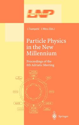 Particle Physics in the New Millennium: Proceedings of the 8th Adriatic Meeting - Trampetic, Josip (Editor), and Wess, Julius (Editor)