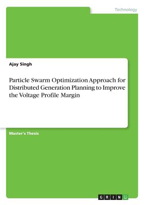 Particle Swarm Optimization Approach for Distributed Generation Planning to Improve the Voltage Profile Margin - Singh, Ajay, MD