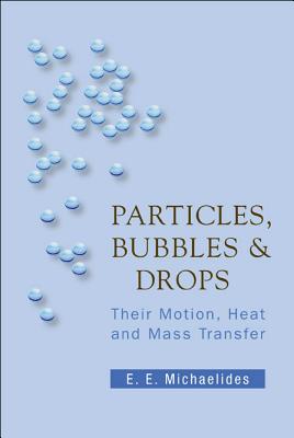 Particles, Bubbles and Drops: Their Motion, Heat and Mass Transfer - Michaelides, Stathis Efstathios E