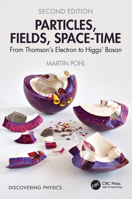 Particles, Fields, Space-Time: From Thomson's Electron to Higgs' Boson - Pohl, Martin