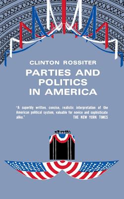 Parties and Politics in America - Rossiter, Clinton