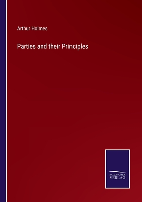 Parties and their Principles - Holmes, Arthur