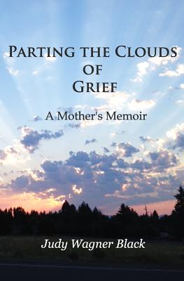Parting the Clouds of Grief: A Mother's Memoir - Black, Judy Wagner