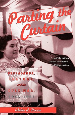 Parting the Curtain: Propaganda, Culture, and the Cold War - Hixson, Walter L, Professor