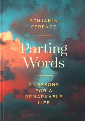 Parting Words: An extraordinary 100-year-old man's 9 lessons for living a life to be proud of - Ferencz, Benjamin