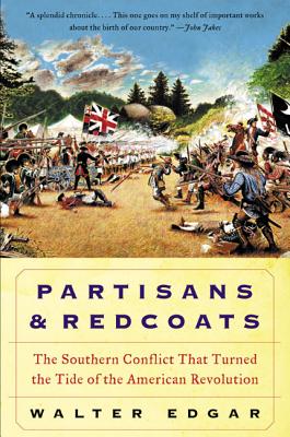 Partisans and Redcoats: The Southern Conflict That Turned the Tide of the American Revolution - Edgar, Walter B