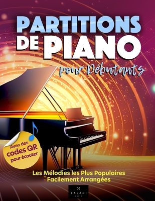 Partitions de Piano pour D?butants: Les M?lodies les Plus Populaires Facilement Arrang?es - Avec Doigt?s et QR-Codes Inclus - Xalani Musik