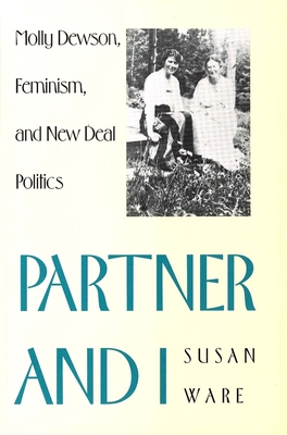 Partner and I: Molly Dewson, Feminism, and New Deal Politics - Ware, Susan