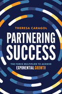 Partnering Success: The Force Multiplier to Achieve Exponential Growth