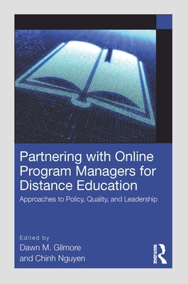 Partnering with Online Program Managers for Distance Education: Approaches to Policy, Quality, and Leadership - Gilmore, Dawn M (Editor), and Nguyen, Chinh (Editor)