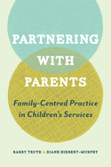 Partnering with Parents: Family-Centred Practice in Children's Services