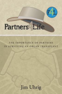 Partners 4 Life: The Importance of Partners in Surviving an Organ Transplant - Uhrig, Jim