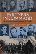 Partners in Command: The Relationships Between Leaders in the Civil War