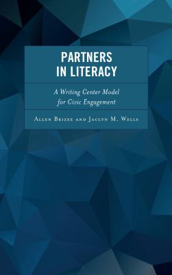 Partners in Literacy: A Writing Center Model for Civic Engagement - Brizee, Allen, and Wells, Jaclyn M.