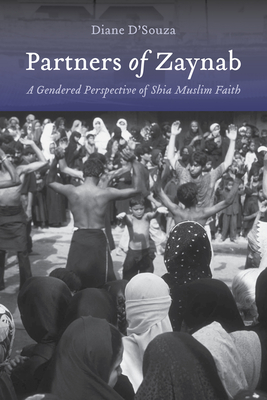 Partners of Zaynab: A Gendered Perspective of Shia Muslim Faith - D'Souza, Diane