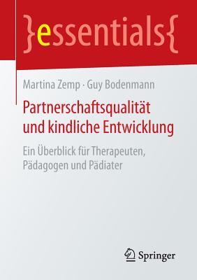 Partnerschaftsqualit?t und kindliche Entwicklung: Ein ?berblick f?r Therapeuten, P?dagogen und P?diater - Zemp, Martina, and Bodenmann, Guy