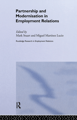 Partnership and Modernisation in Employment Relations - Lucio, Miguel Martinez (Editor), and Stuart, Mark (Editor)