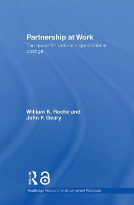 Partnership at Work: The Quest for Radical Organizational Change - Roche, Bill, and Geary, John