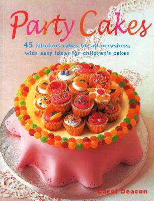 Party Cakes: 45 Fabulous Cakes for All Occasions, with Easy Ideas for Children's Cakes - Deacon, Carol