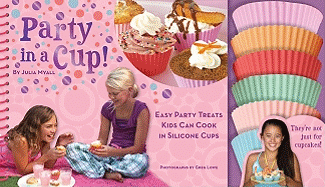Party in a Cup!: Easy Party Treats Kids Can Cook in Silicone Cups