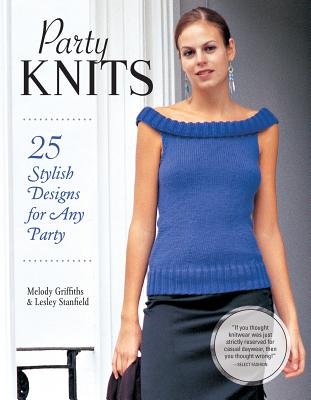 Party Knits: 25 Stylish Designs for Any Party - Griffiths, Melody, and Stanfield, Lesley