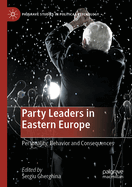 Party Leaders in Eastern Europe: Personality, Behavior and Consequences