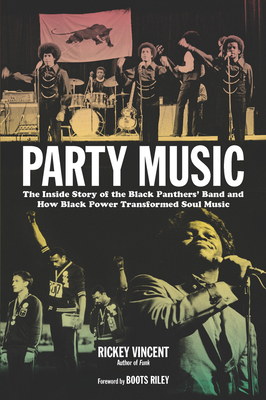 Party Music: The Inside Story of the Black Panthers' Band and How Black Power Transformed Soul Music - Vincent, Rickey, and Riley, Boots (Foreword by)