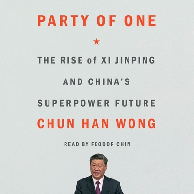 Party of One: The Rise of XI Jinping and China's Superpower Future - Wong, Chun Han, and Chin, Feodor (Read by)