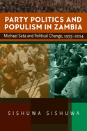 Party Politics and Populism in Zambia: Michael Sata and Political Change, 1955-2014