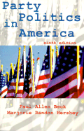 Party Politics in America - Beck, Paul Allen, and Hershey, Marjorie Randon