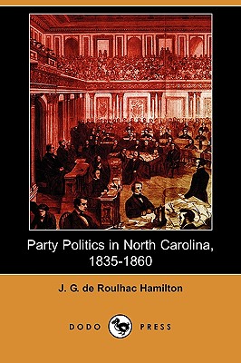 Party Politics in North Carolina, 1835-1860 (Dodo Press) - de Roulhac Hamilton, J G