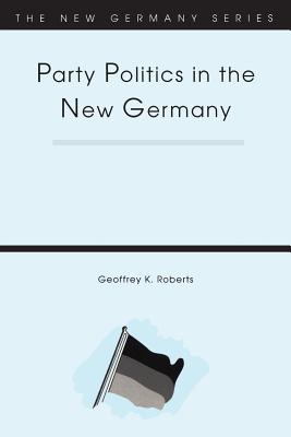 Party Politics in the New Germany - Roberts, Geoffrey