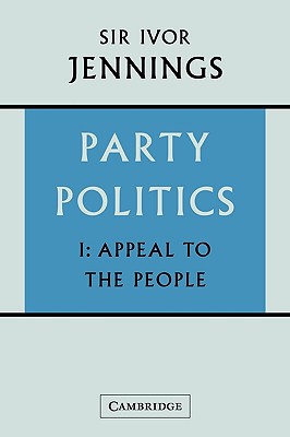 Party Politics: Volume 1, Appeal to the People - Jennings, Ivor, Sir, and Ivor, Jennings