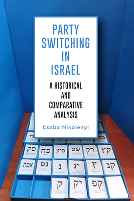 Party Switching in Israel: A Historical and Comparative Analysis - Nikolenyi, Csaba