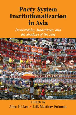 Party System Institutionalization in Asia: Democracies, Autocracies, and the Shadows of the Past - Hicken, Allen (Editor), and Kuhonta, Erik Martinez (Editor)